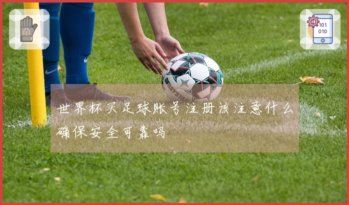 世界杯买足球账号注册该注意什么确保安全可靠吗